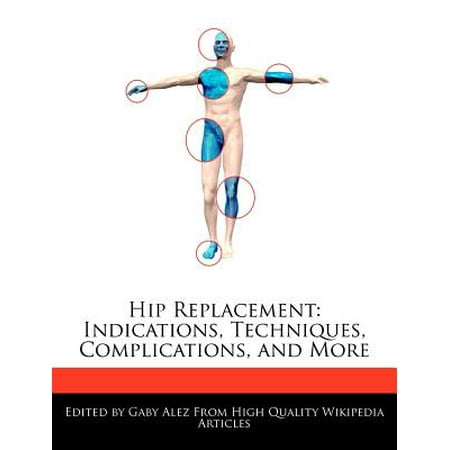 Hip Replacement : Indications, Techniques, Complications, and