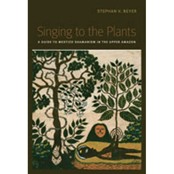 Singing to the Plants: A Guide to Mestizo Shamanism in the Upper Amazon, (Paperback)