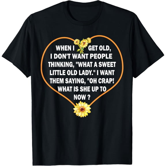 When I get old I don't want people thinking - Funny Quote T-Shirt men and women can wear, black, white, gifts