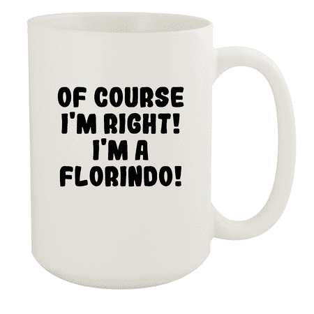 

Of Course I m Right! I m A Florindo! - Ceramic 15oz White Mug White