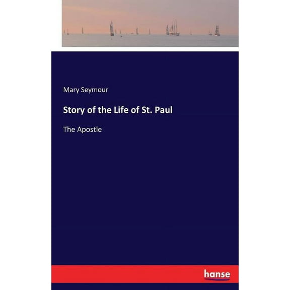 Story of the Life of St. Paul: The Apostle, (Paperback)