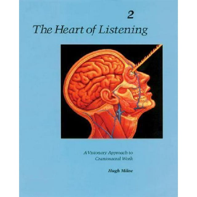 Heart of Listening: Vol. 2 A Visionary Approach to Craniosacral Work Anatomy, Technique, Transcendence