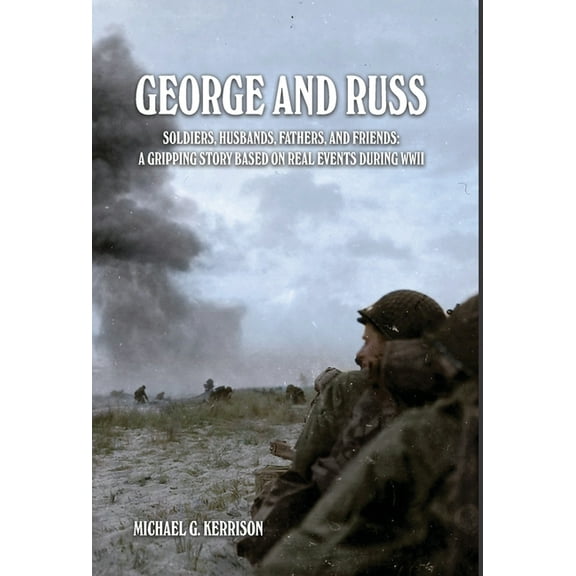 George and Russ: Soldiers, Husbands, Fathers, and Friends: A Gripping Story Based on Real Events During WWII, (Hardcover)