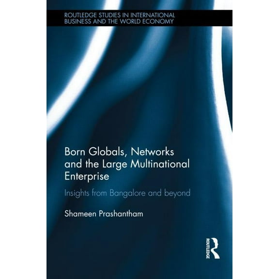 Routledge Studies in International Busin Born Globals, Networks, and the Large Multinational Enterprise: Insights from Bangalore and Beyond, (Hardcover)