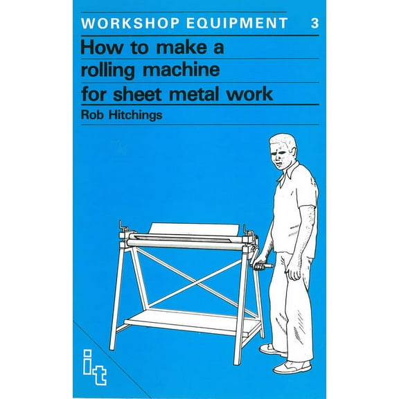 Workshop Equipment Manual How to Make a Rolling Machine for Sheet Metal Work, Book 3, (Paperback)