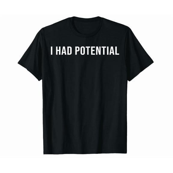 I Had Potential T-Shirt BLACK Unisex S-5XL Hot Trending Shirt, Vintage Birthday Gift