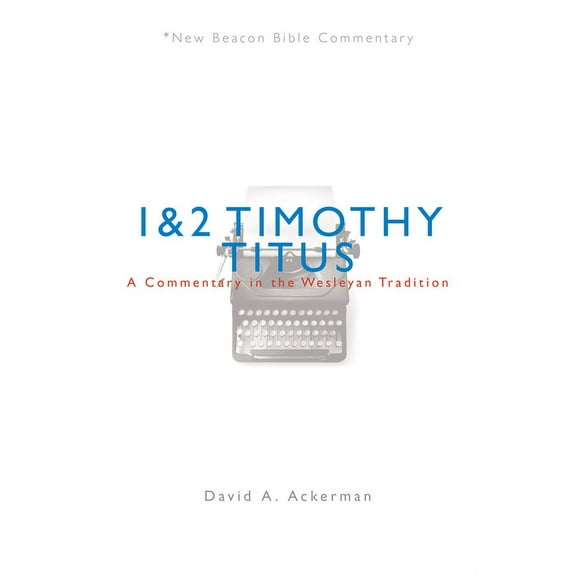 New Beacon Bible Commentary Nbbc, 1 & 2 Timothy/Titus: A Commentary in the Wesleyan Tradition, (Paperback)