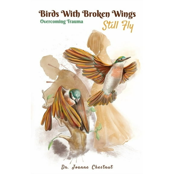 Birds with Broken Wings Still Fly: Overcoming Trauma, (Paperback)