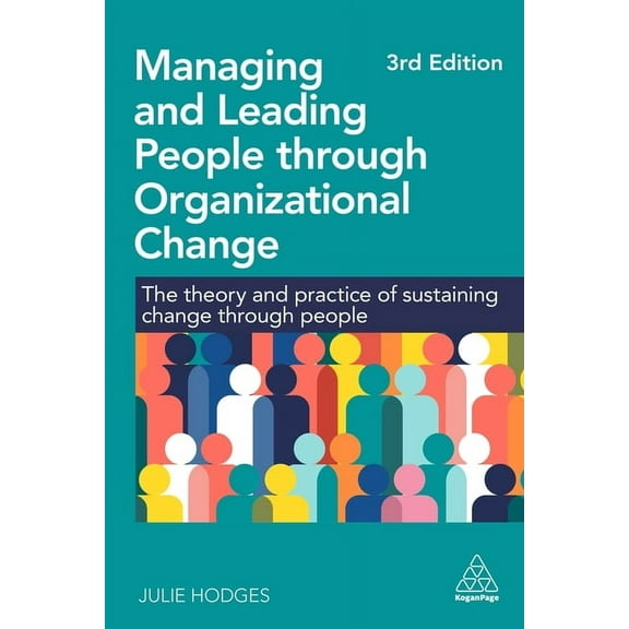 Managing and Leading People Through Organizational Change: The Theory and Practice of Sustaining Change Through People, (Paperback)