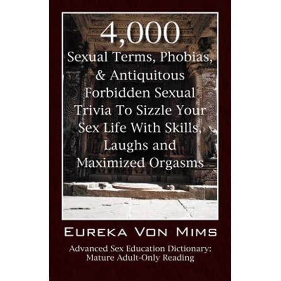 Pre-Owned 4,000 Sexual Terms, Phobias & Antiquitous Forbidden Sexual Trivia To Sizzle Your Sex Life With Skills, Laughs, and Maximized Orgasms! Advanced Sex Education Dictionary: Mature Adult-Only Reading (Pape