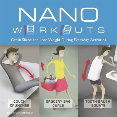 Nano Workouts : Get in Shape and Lose Weight During Everyday