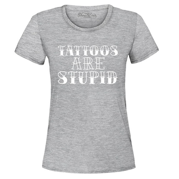 Shop4Ever Women's Tattoos are Stupid Sarcastic Humor Graphic T-Shirt XXX-Large Sports Grey