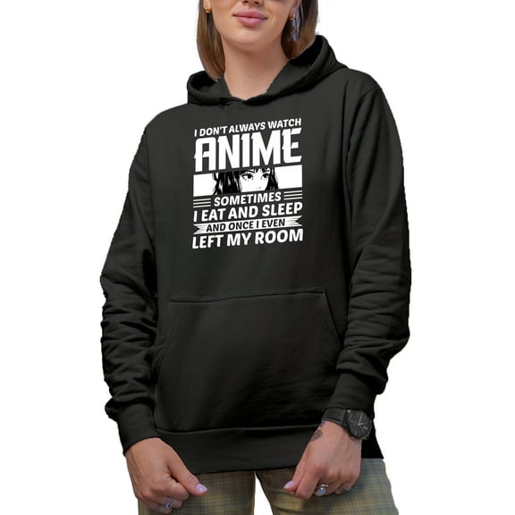 I Don't Always Watch Anime, Sometimes I Eat, Sleep, Once I Even Left My Room, Black Hooded Sweatshirt or Hoodie, Small