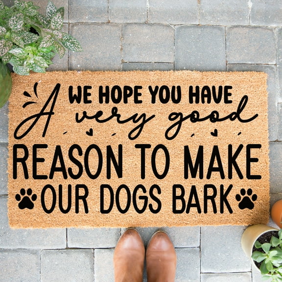Doormat We Hope You Have A Very Good Reason For Making Our Dogs Bark (18" x 30") #3159