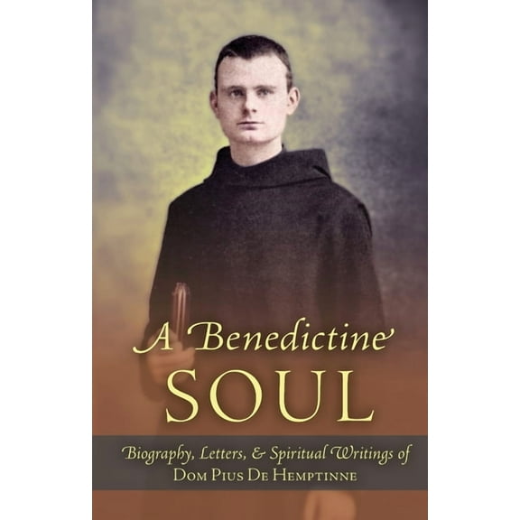 A Benedictine Soul: Biography, Letters, and Spiritual Writings of Dom Pius De Hemptinne, (Paperback)