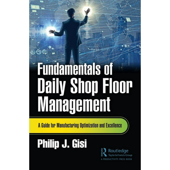 Fundamentals of Daily Shop Floor Management: A Guide for Manufacturing Optimization and Excellence, (Paperback)