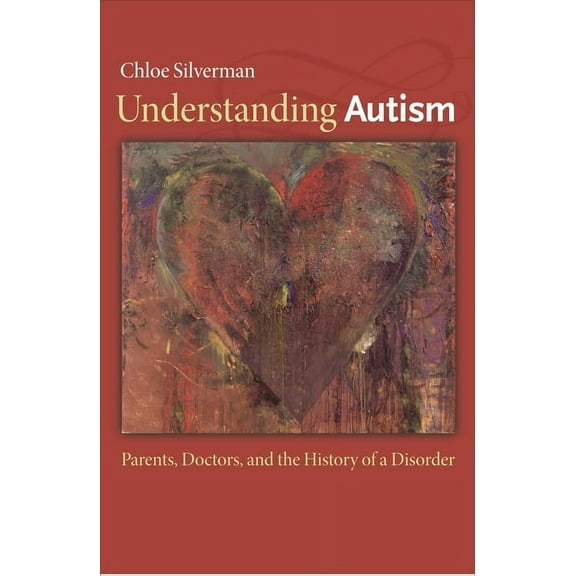 Understanding Autism: Parents, Doctors, and the History of a Disorder, (Paperback)