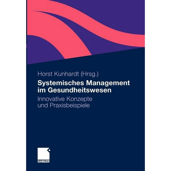 Systemisches Management Im Gesundheitswesen: Innovative Konzepte Und Praxisbeispiele, (Paperback)