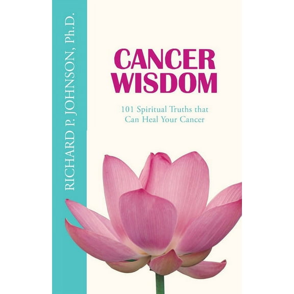 Cancer Wisdom: 101 Spiritual Truths that Can Heal Your Cancer (Paperback)