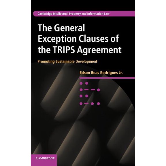 Cambridge Intellectual Property and Info The General Exception Clauses of the TRIPS Agreement, Book 17, (Hardcover)