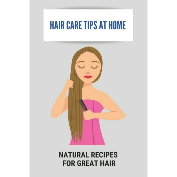 Hair Care Tips At Home : Natural Recipes For Great Hair: How To Grow Hair Faster In A Week Home Remedies (Paperback) Hair Care Tips At Home : Natural Recipes For Great Hair: How To Grow Hair Faster In A Week Home Remedies (Paperback)