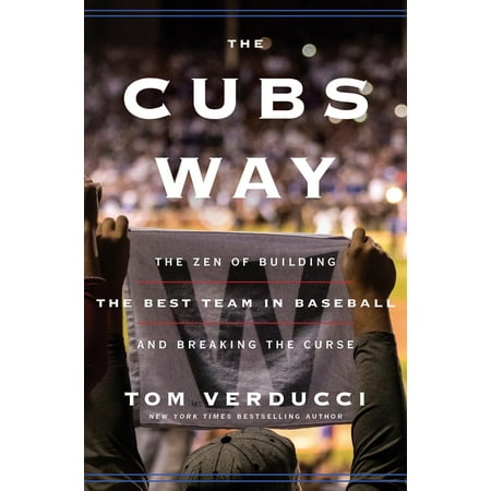 The Cubs Way : The Zen of Building the Best Team in Baseball and Breaking the (Best Franchise In Sports History)