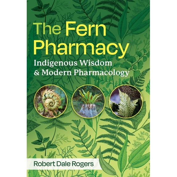 The Fern Pharmacy: Indigenous Wisdom and Modern Pharmacology, (Paperback)