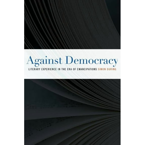 Against Democracy : Literary Experience in the Era of Emancipations