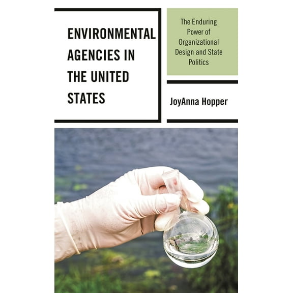Environmental Agencies in the United States: The Enduring Power of Organizational Design and State Politics, (Hardcover)
