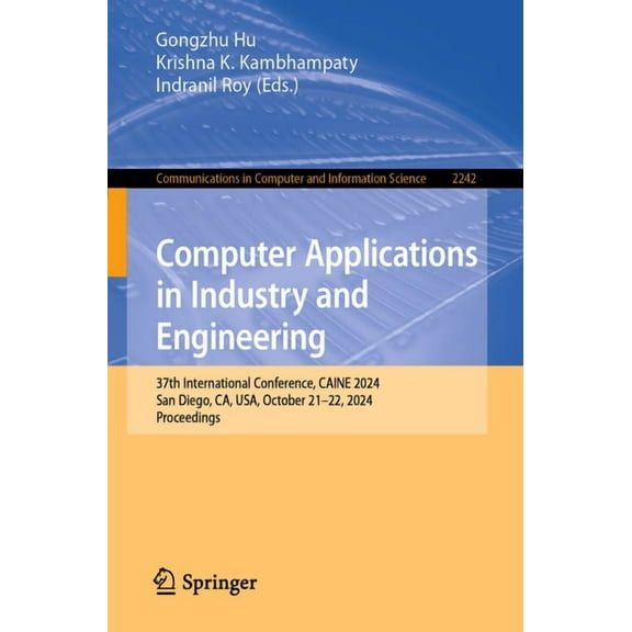 Communications in Computer and Informati Computer Applications in Industry and Engineering: 37th International Conference, Caine 2024, San Diego, Ca, Usa, Octobe, Book 2242, (Paperback)