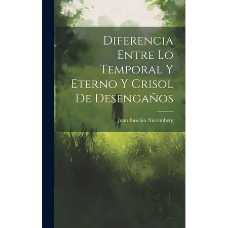 Diferencia Entre Lo Temporal Y Eterno Y Crisol De Desengaños (Hardcover)