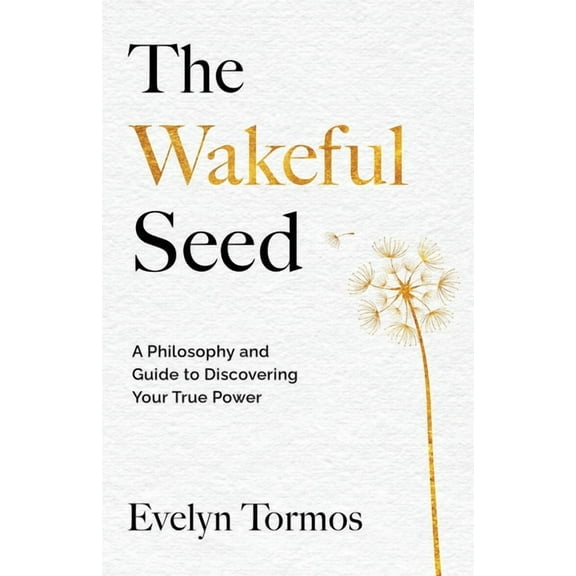 The Wakeful Seed: A Philosophy and Guide to Discovering Your True Power, (Paperback)
