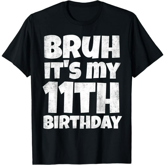 Bruh It's My 11th Birthday Boy Gifts 11 Year Old Eleven BDay T-Shirt mens t shirt,black,women,funny,misfits,men,journey