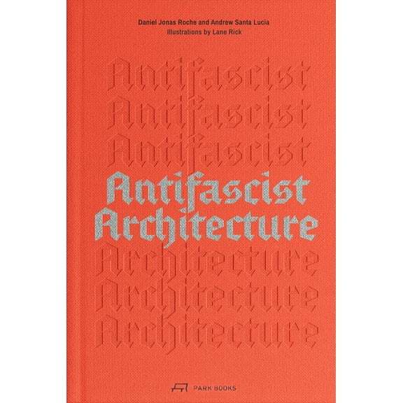 Antifascist Architecture: A Genealogy of Antifascist Architects, Buildings, History, and Theory, (Paperback)