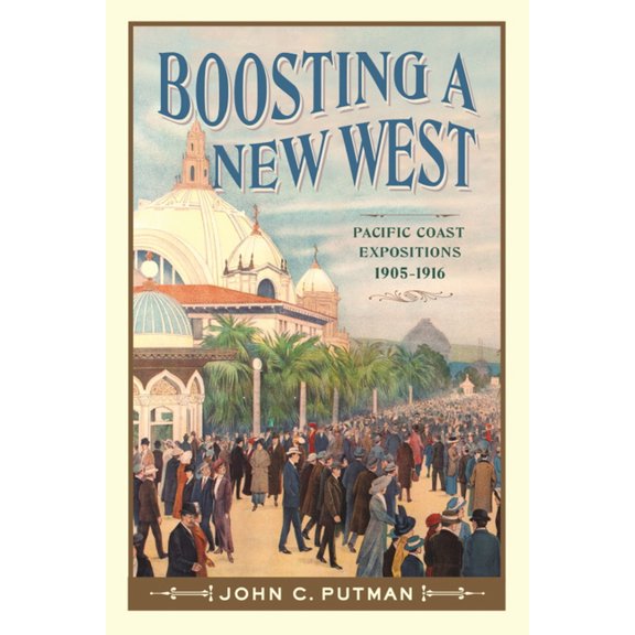 Boosting a New West: Pacific Coast Expositions, 1905-1916, (Paperback)