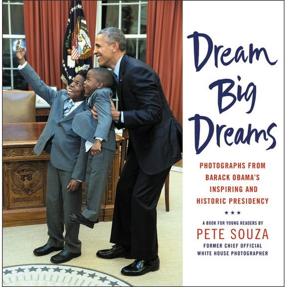 Dream Big Dreams: Photographs from Barack Obama's Inspiring and Historic Presidency, (Hardcover)
