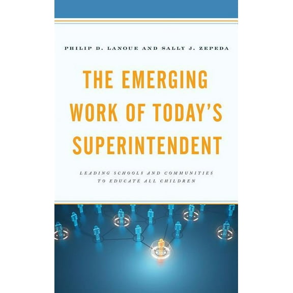 The Emerging Work of Today's Superintendent: Leading Schools and Communities to Educate All Children, (Paperback)