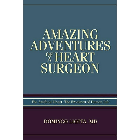 Amazing Adventures of a Heart Surgeon: The Artificial Heart: The Frontiers of Human Life (Paperback)