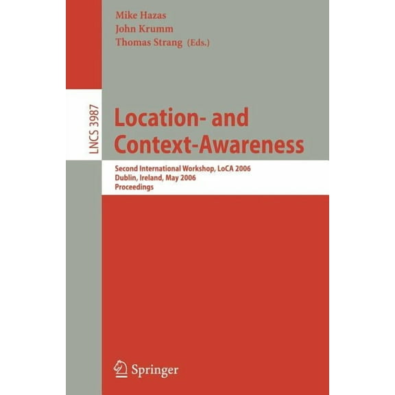 Location- And Context-Awareness: Second International Workshop, Loca 2006, Dublin, Ireland, May 10-11, 2006, Proceedings, (Paperback)