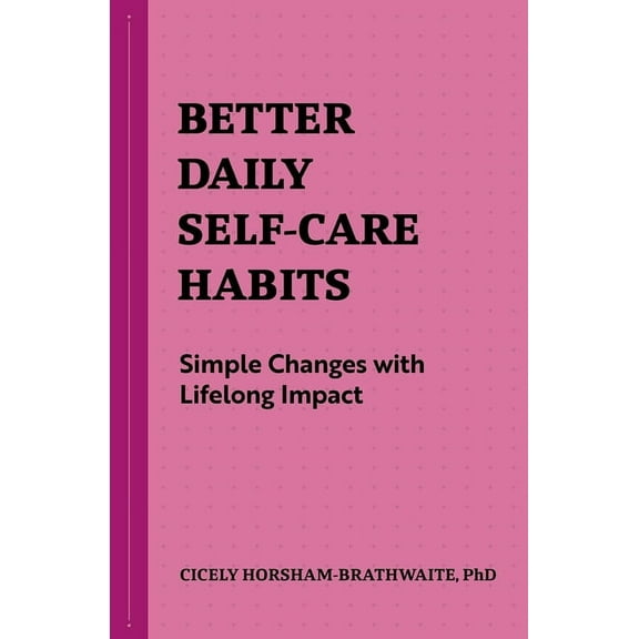 Better Daily Habits Better Daily Self-Care Habits: Simple Changes with Lifelong Impact, (Paperback)