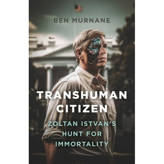 Transhuman Citizen: Zoltan Istvan's Hunt for Immortality, (Paperback)