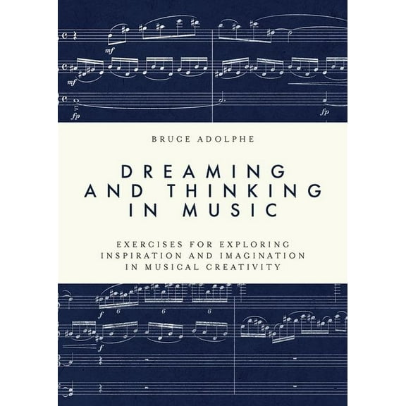 Dreaming and Thinking in Music: Exercises for Exploring Inspiration and Imagination in Musical Creativity, (Paperback)