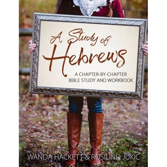 A Study of Hebrews: A chapter-by-chapter Bible study and workbook, (Paperback)