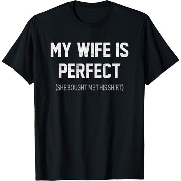Mens My Wife is Perfect She Bought Me This T-Shirt