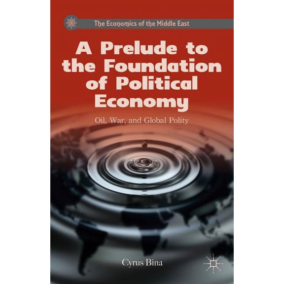 Economics of the Middle East A Prelude to the Foundation of Political Economy: Oil, War, and Global Polity, (Hardcover)