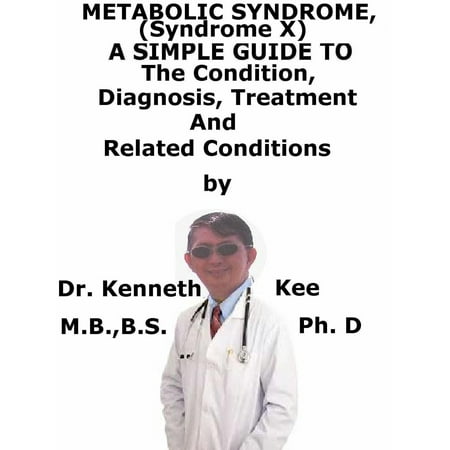 Metabolic Syndrome, (Syndrome X) A Simple Guide To The Condition, Diagnosis, Treatment And Related Conditions - (Best Treatment For Metabolic Syndrome)