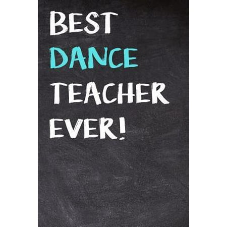 Best Dance Teacher Ever!: Education Themed Notebook and Journal for Teachers to Write or Take Notes in