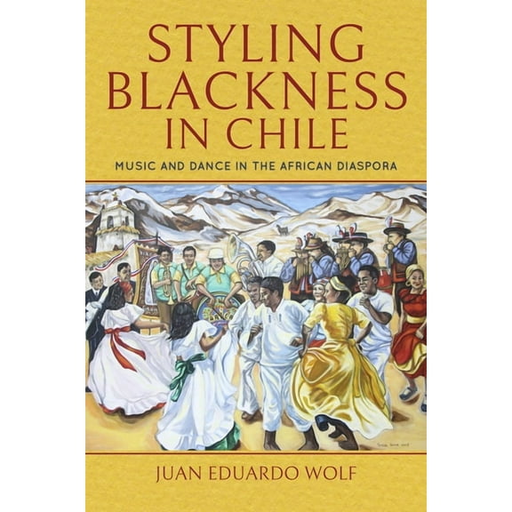 Styling Blackness in Chile: Music and Dance in the African Diaspora, (Paperback)