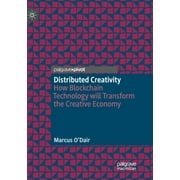 Distributed Creativity: How Blockchain Technology Will Transform the Creative Economy (Paperback)