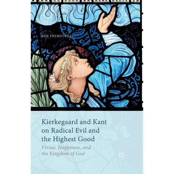 Kierkegaard and Kant on Radical Evil and the Highest Good: Virtue, Happiness, and the Kingdom of God, (Paperback)
